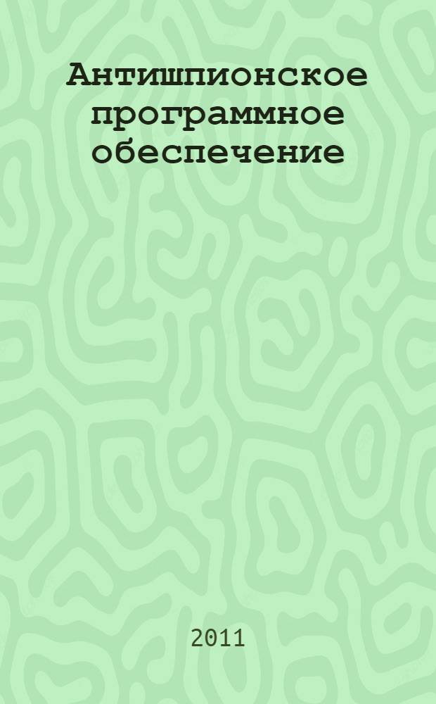 Антишпионское программное обеспечение : учебно-методический комплекс : для направления 090900 "Информационная безопасность", степень - бакалавр