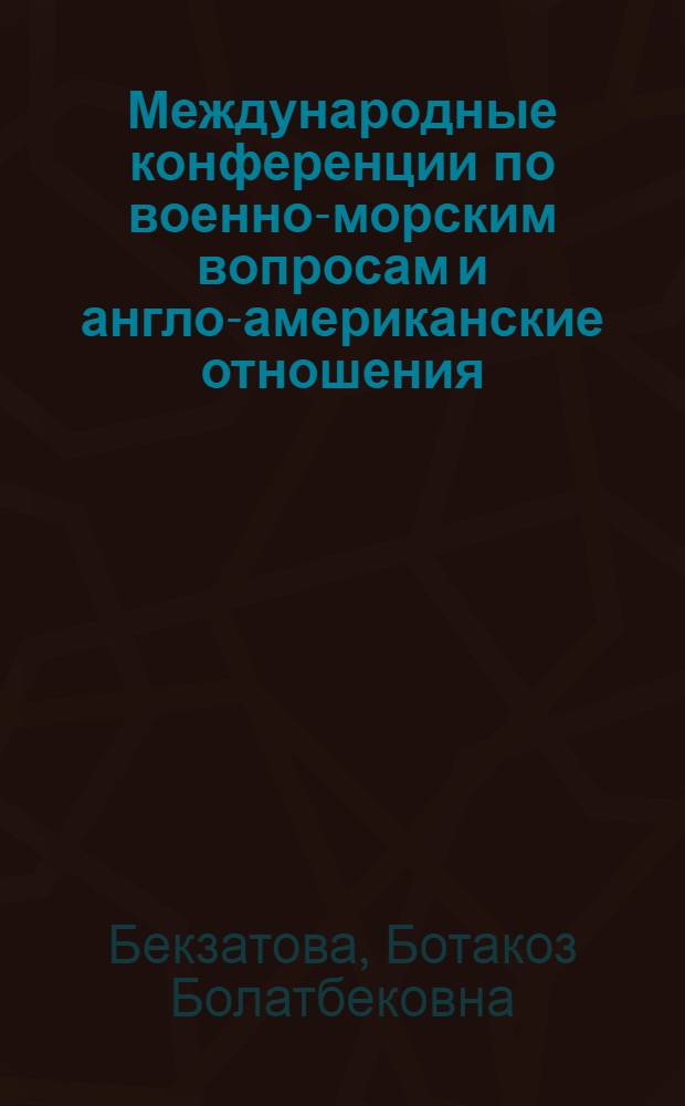 Международные конференции по военно-морским вопросам и англо-американские отношения (1921-1930) : автореферат диссертации на соискание ученой степени к. ист. н. : специальность 07.00.00 <исторические науки>