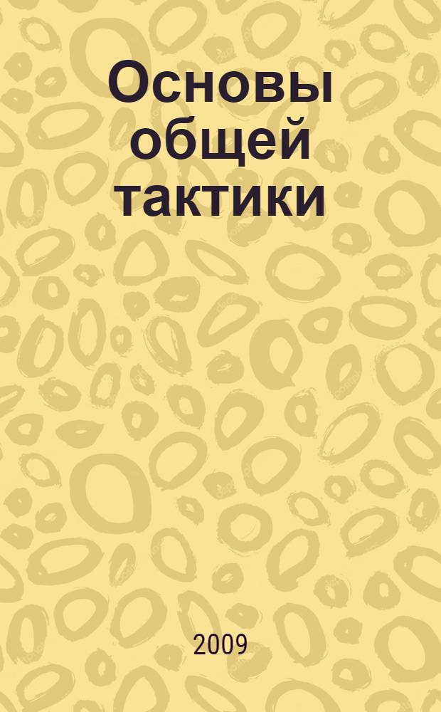 Основы общей тактики : учебное пособие : для студентов, обучающихся на военных кафедрах и в военных учебных центрах : в 2 ч.