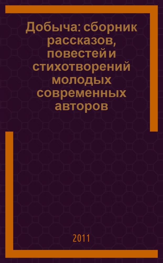 Добыча : сборник рассказов, повестей и стихотворений молодых современных авторов