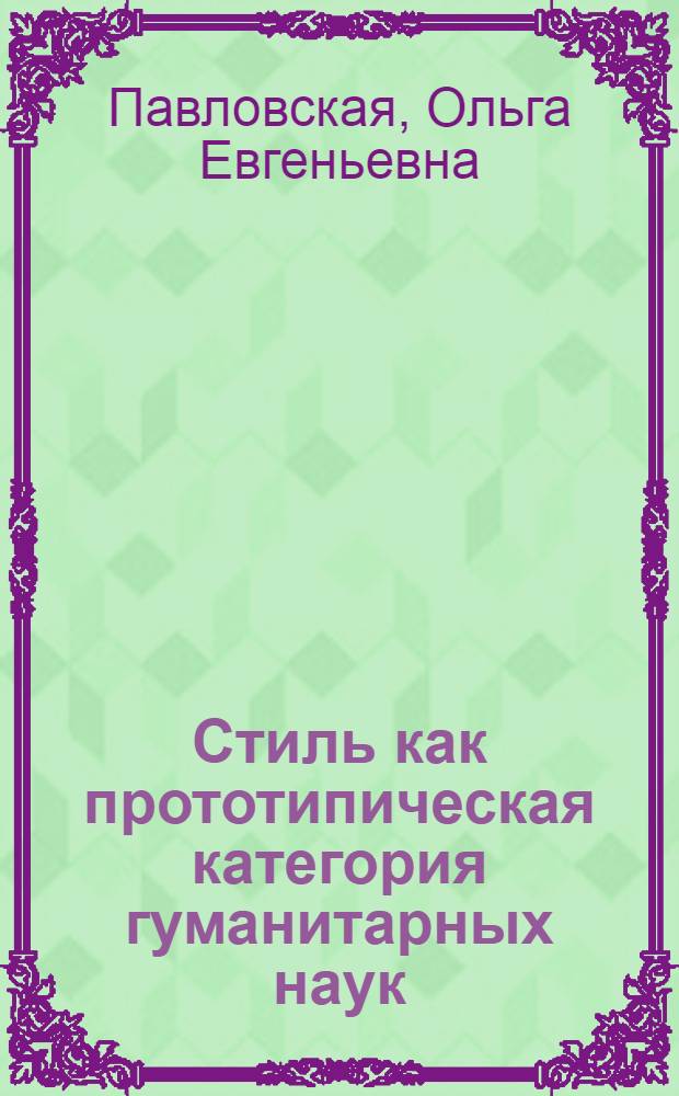Стиль как прототипическая категория гуманитарных наук (системно-терминологический аспект) : автореферат диссертации на соискание ученой степени д. филол. н. : специальность 10.02.19 <теория языка>