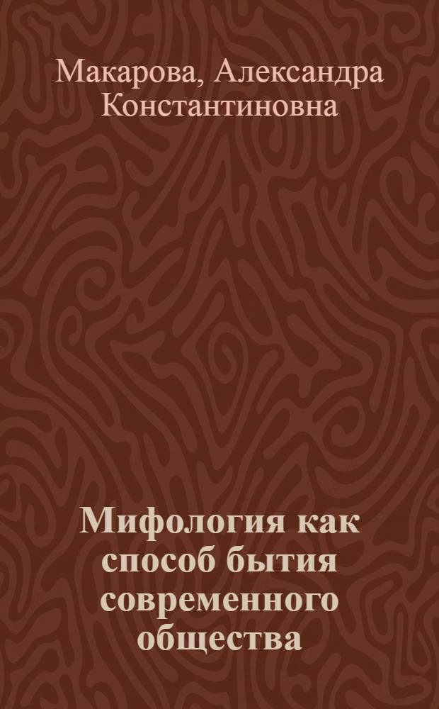 Мифология как способ бытия современного общества (онтологические аспекты) : автореферат диссертации на соискание ученой степени к. филос. н. : специальность 09.00.01 <Онтология и теория познания>
