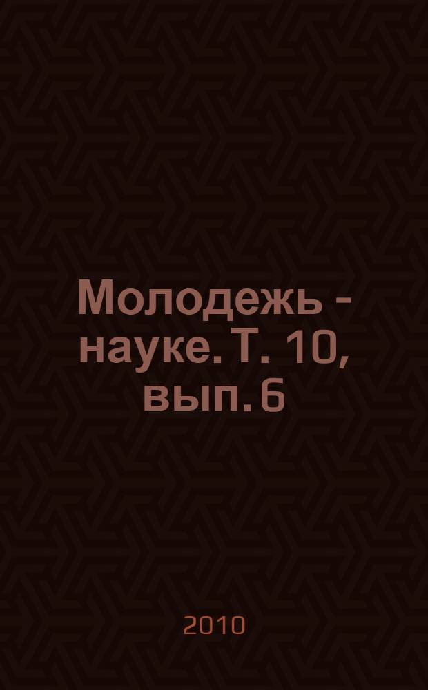 Молодежь - науке. Т. 10, вып. 6