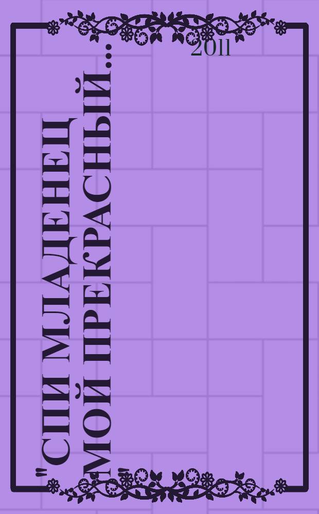 "Спи младенец мой прекрасный ..." : русские народные и авторские колыбельные песни : колыбельные песни Псковского края : хрестоматия