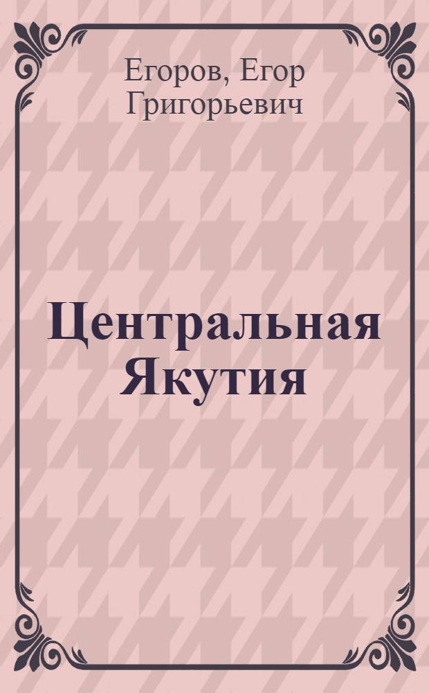 Центральная Якутия: потенциал развития территории : экономико-географическое исследование