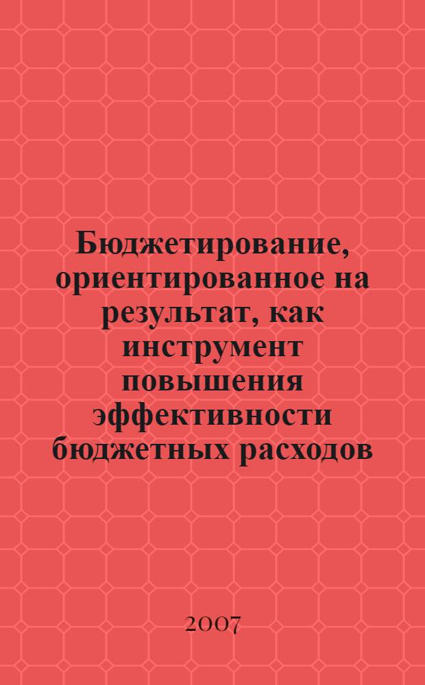 Бюджетирование, ориентированное на результат, как инструмент повышения эффективности бюджетных расходов : автореферат диссертации на соискание ученой степени к. э. н. : специальность 08.00.10 <Фин., ден. обращ. и кредит>