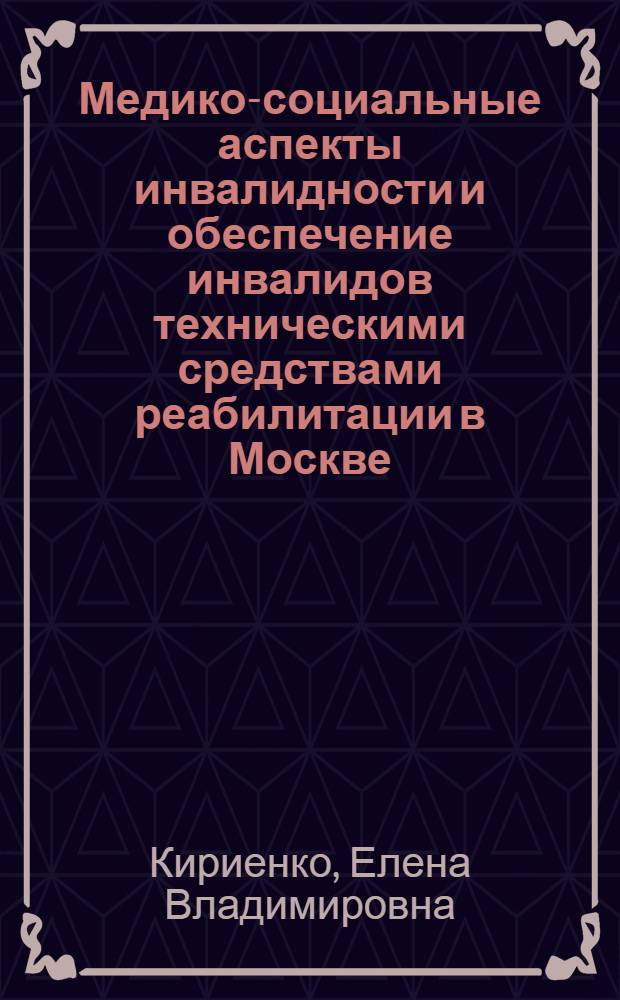 Медико-социальные аспекты инвалидности и обеспечение инвалидов техническими средствами реабилитации в Москве : автореферат диссертации на соискание ученой степени к. м. н. : специальность 14.00.54 <Медико-соц. экспертиза и медико-соц. реабилитация>
