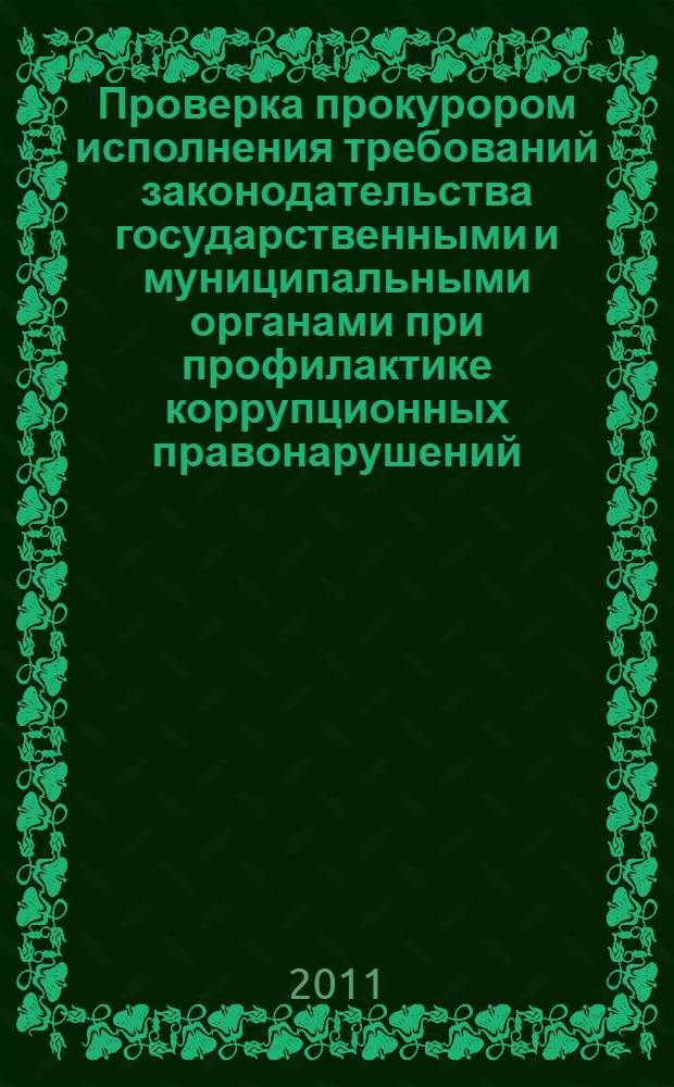 Проверка прокурором исполнения требований законодательства государственными и муниципальными органами при профилактике коррупционных правонарушений : методические рекомендации