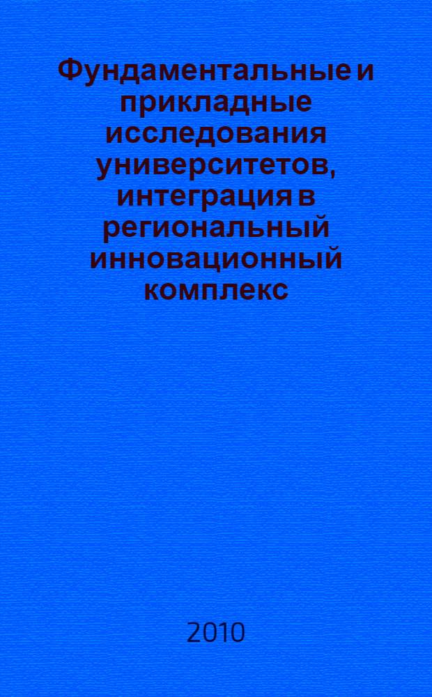 Фундаментальные и прикладные исследования университетов, интеграция в региональный инновационный комплекс : Международная научно-практическая конференция, 13-15 октября 2010 г. : доклады молодых ученых в рамках программы "Участник молодежного научно-инновационного конкурса" "У.М.Н.И.К."