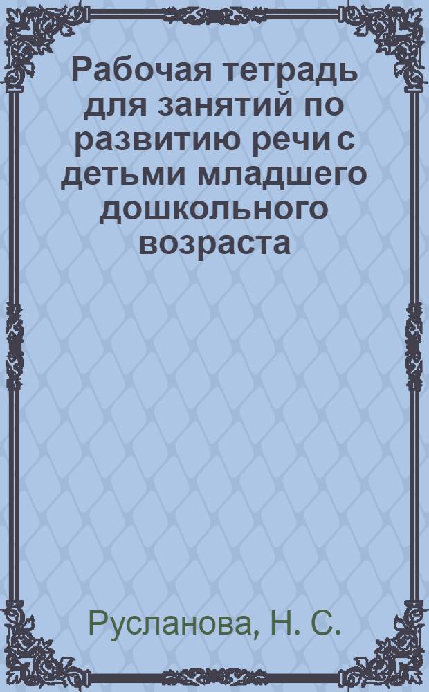 Рабочая тетрадь для занятий по развитию речи с детьми младшего дошкольного возраста (3-4 года). Ч. 1