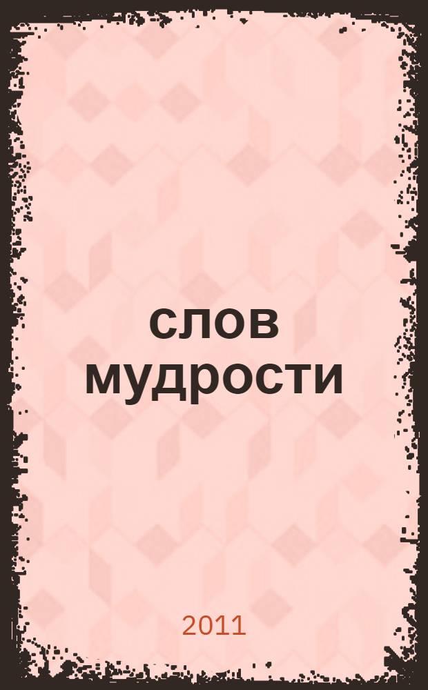 300 слов мудрости : изречения подвижников Православной Церкви о том, как нам жить, о нашем спасении, о том, что приближает нас к богу и что мешает нам на пути к Нему