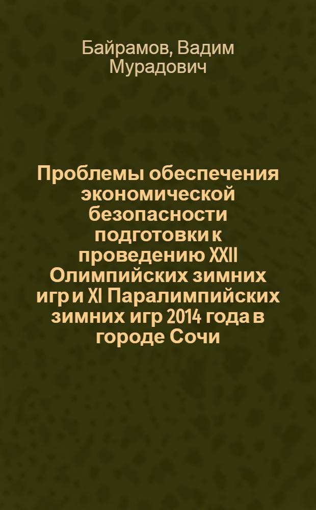 Проблемы обеспечения экономической безопасности подготовки к проведению XXII Олимпийских зимних игр и XI Паралимпийских зимних игр 2014 года в городе Сочи