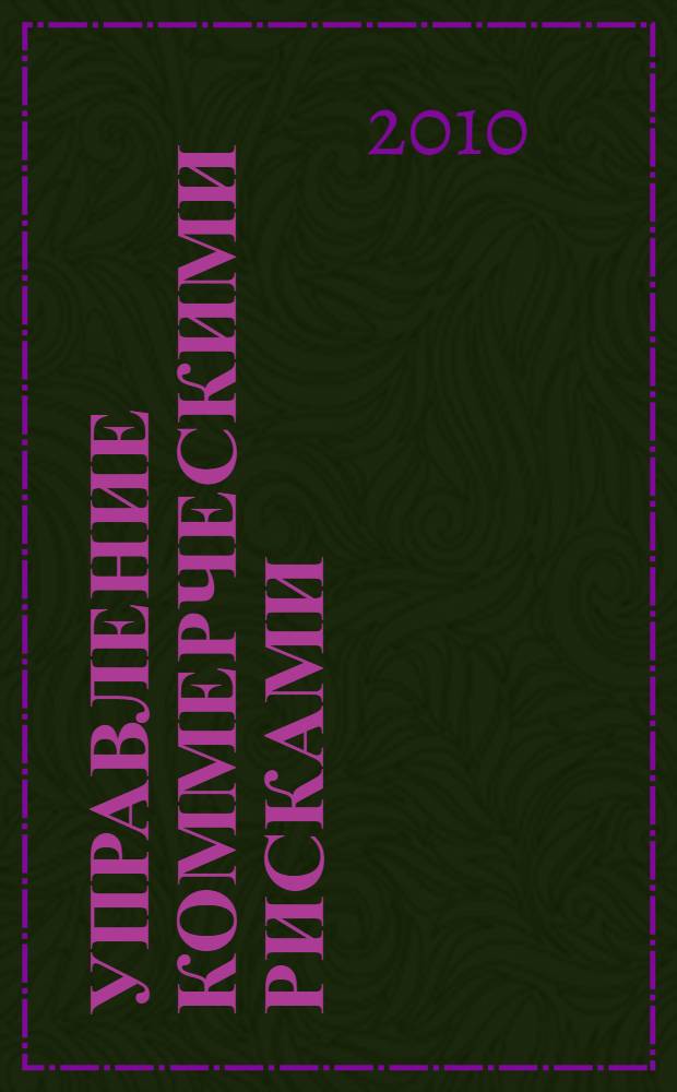 Управление коммерческими рисками: теория и практика. Ч. 1 : Природа предпринимательского риска, классификация и характеристика видов риска, система управления