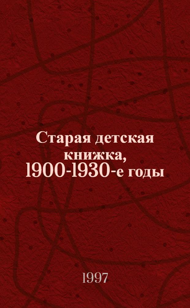 Старая детская книжка, 1900-1930-е годы : из собрания профессора Марка Раца : описание собрания