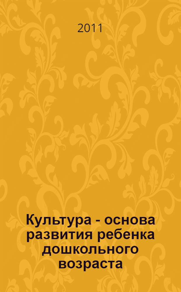 Культура - основа развития ребенка дошкольного возраста : монография