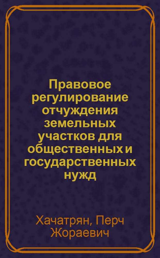 Правовое регулирование отчуждения земельных участков для общественных и государственных нужд : автореферат диссертации на соискание ученой степени к.ю.н. : специальность 12.00.02