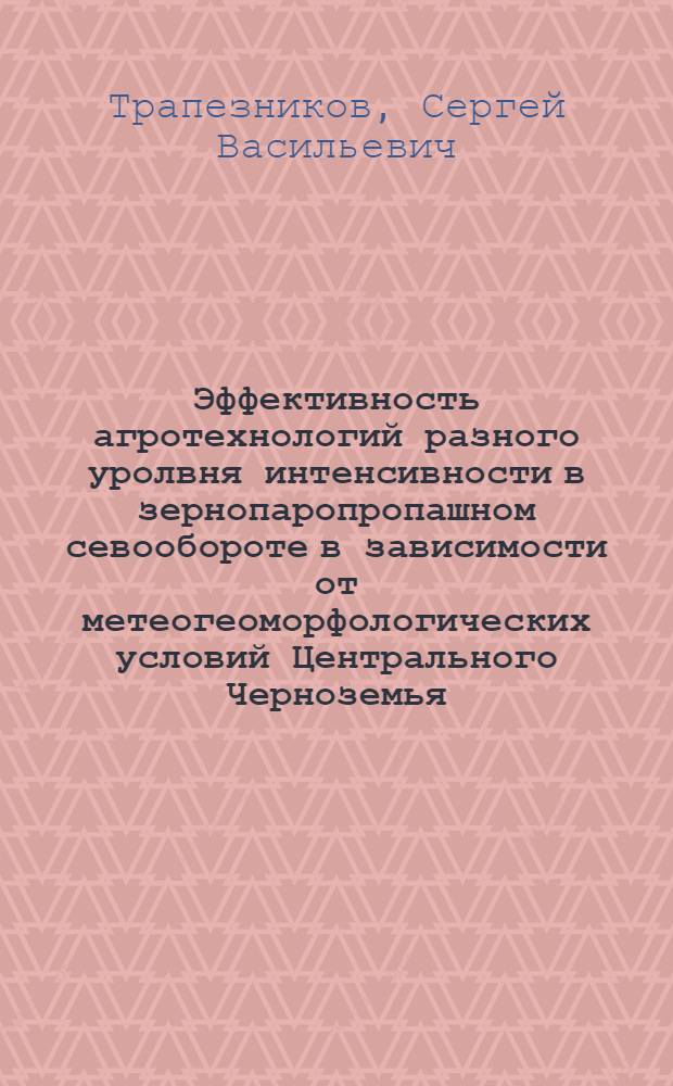 Эффективность агротехнологий разного уролвня интенсивности в зернопаропропашном севообороте в зависимости от метеогеоморфологических условий Центрального Черноземья : автореферат диссертации на соискание ученой степени кандидата сельскохозяйственных наук : специальность 06.01.01 <Общее земледелие>