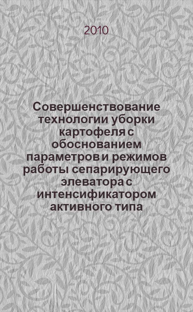 Совершенствование технологии уборки картофеля с обоснованием параметров и режимов работы сепарирующего элеватора с интенсификатором активного типа : автореферат диссертации на соискание ученой степени кандидата технических наук : специальность 05.20.01 <Технологии и средства механизации сельского хозяйства>