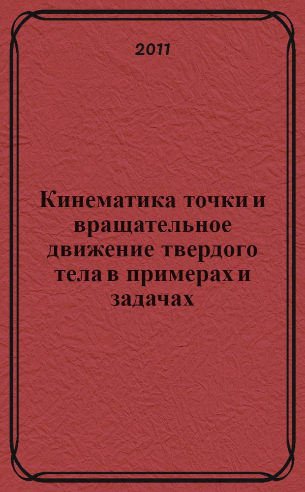 Кинематика точки и вращательное движение твердого тела в примерах и задачах : учебное пособие