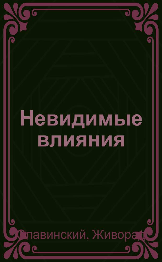 Невидимые влияния : исцеление души : работа с воздействиями бестелесных существ