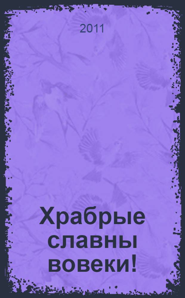 Храбрые славны вовеки! : стихотворения поэтов XVIII-XIX веков о военной доблести русского народа