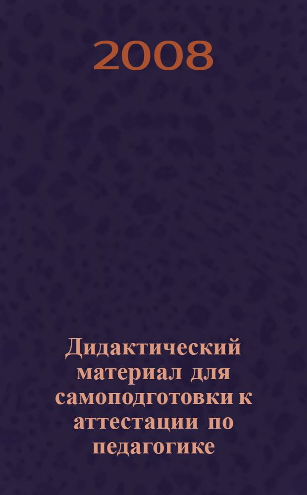 Дидактический материал для самоподготовки к аттестации по педагогике : учебное пособие
