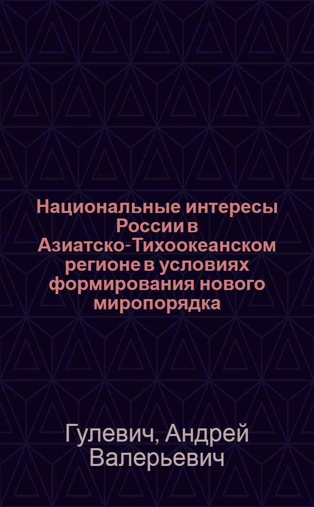 Национальные интересы России в Азиатско-Тихоокеанском регионе в условиях формирования нового миропорядка : автореферат диссертации на соискание ученой степени кандидата политических наук : специальность 23.00.04 <Политические проблемы международных отношений, глобального и регионального развития>