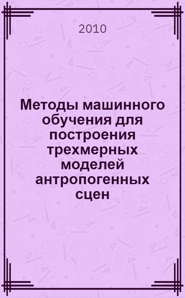 Методы машинного обучения для построения трехмерных моделей антропогенных сцен : автореферат диссертации на соискание ученой степени кандидата физико-математических наук : специальность 01.01.09 <Дискретная математика и математическая кибернетика>
