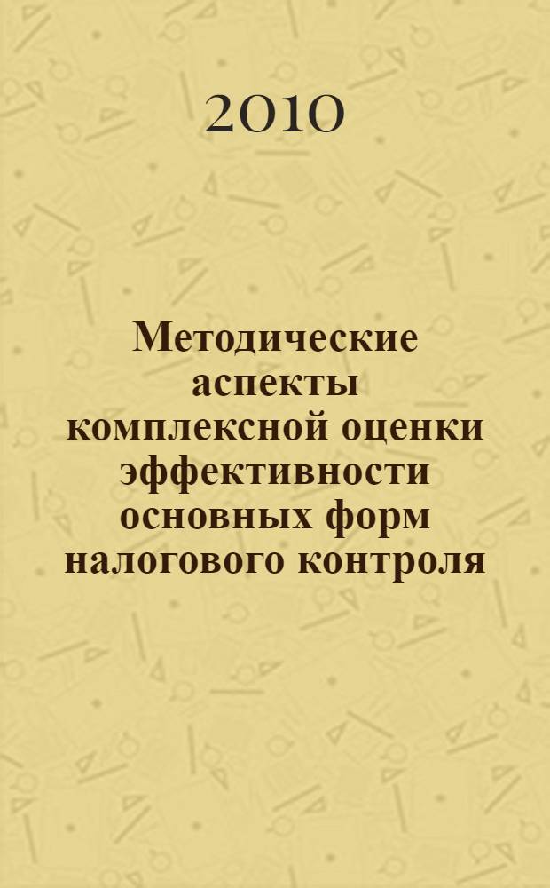 Методические аспекты комплексной оценки эффективности основных форм налогового контроля : автореферат диссертации на соискание ученой степени кандидата экономических наук : специальность 08.00.10 <Финансы, денежное обращение и кредит>