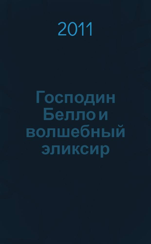 Господин Белло и волшебный эликсир : для младшего школьного возраста
