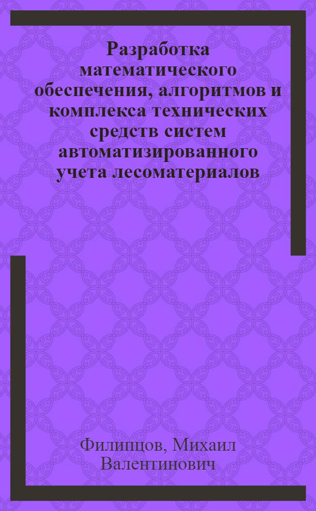 Разработка математического обеспечения, алгоритмов и комплекса технических средств систем автоматизированного учета лесоматериалов : автореферат диссертации на соискание ученой степени кандидата технических наук : специальность 05.13.06 <Автоматизация и управление технологическими процессами и производствами по отраслям>