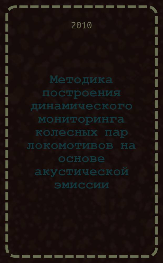 Методика построения динамического мониторинга колесных пар локомотивов на основе акустической эмиссии : автореферат диссертации на соискание ученой степени кандидата технических наук : специальность 05.02.22 <Организация производства по отраслям>
