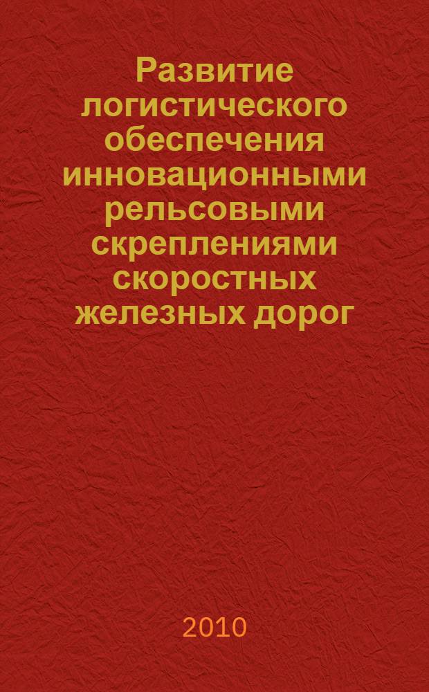 Развитие логистического обеспечения инновационными рельсовыми скреплениями скоростных железных дорог : автореферат диссертации на соискание ученой степени кандидата экономических наук : специальность 08.00.05 <Экономика и управление народным хозяйством по отраслям и сферам деятельности>