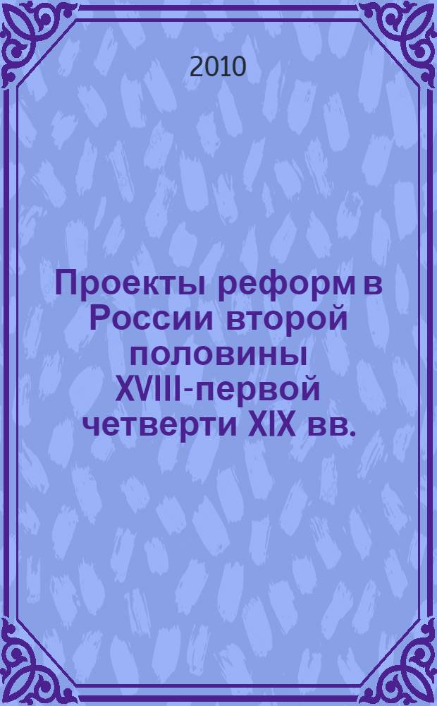Проекты реформ в России второй половины XVIII-первой четверти XIX вв.: замысел и механизмы реализации : автореферат диссертации на соискание ученой степени доктора исторических наук : специальность 07.00.02 <Отечественная история>