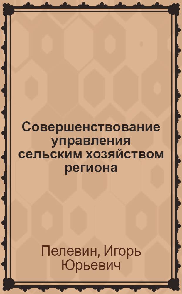 Совершенствование управления сельским хозяйством региона : монография