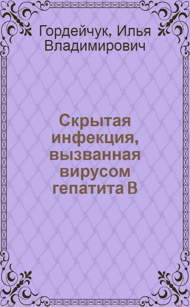 Скрытая инфекция, вызванная вирусом гепатита B: эпидемиологическая, вирусологическая и клинико-морфологическая характеристика : автореферат диссертации на соискание ученой степени кандидата медицинских наук : специальность 03.02.02 <Вирусология>
