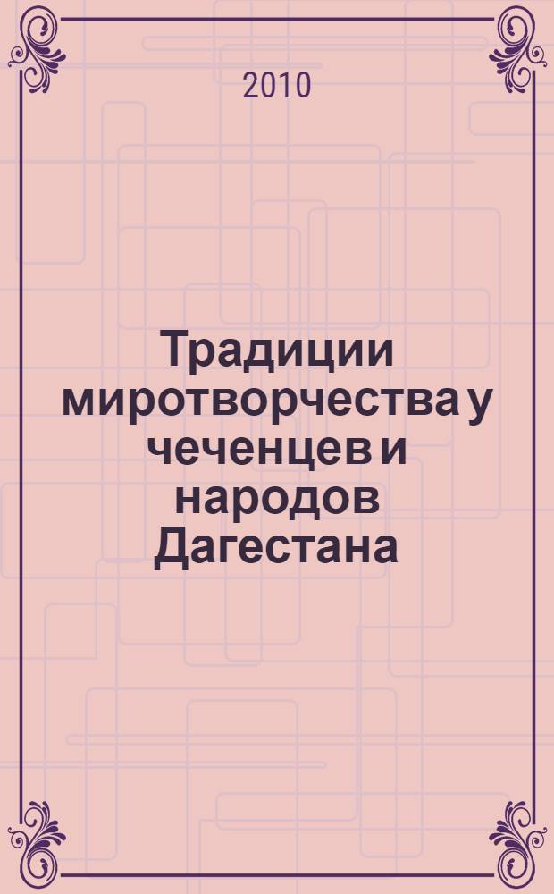 Традиции миротворчества у чеченцев и народов Дагестана (XIX-начало XX вв.): сравнительно-исторический анализ : автореферат диссертации на соискание ученой степени кандидата исторических наук : специальность 07.00.07 <Этнография, этнология и антропология>
