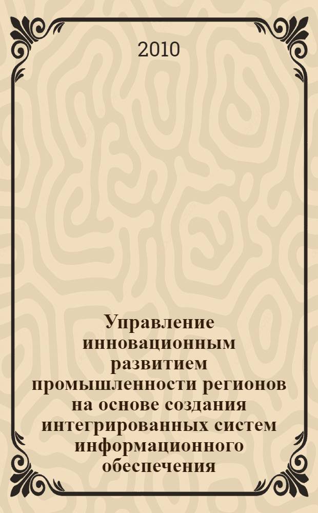 Управление инновационным развитием промышленности регионов на основе создания интегрированных систем информационного обеспечения : автореферат диссертации на соискание ученой степени кандидата экономических наук : специальность 08.00.05 <Экономика и управление народным хозяйством по отраслям и сферам деятельности>