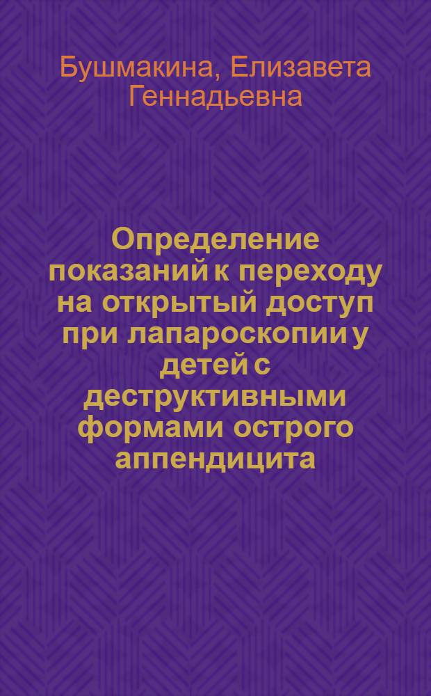Определение показаний к переходу на открытый доступ при лапароскопии у детей с деструктивными формами острого аппендицита : автореферат диссертации на соискание ученой степени кандидата медицинских наук : специальность 14.01.19 <Детская хирургия>