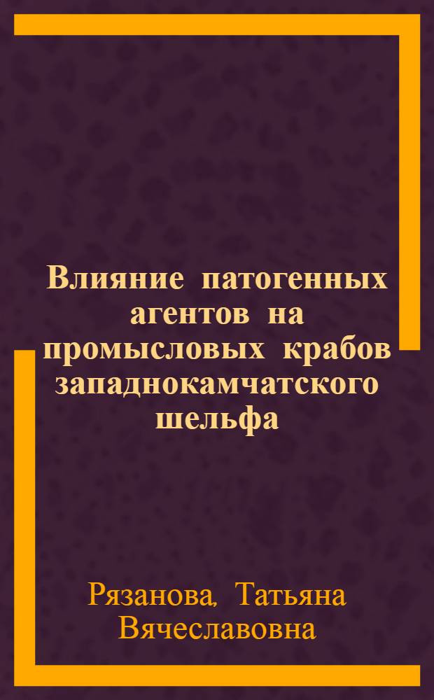 Влияние патогенных агентов на промысловых крабов западнокамчатского шельфа : автореферат диссертации на соискание ученой степени кандидата биологических наук : специальность 03.02.08 <Экология по отраслям>
