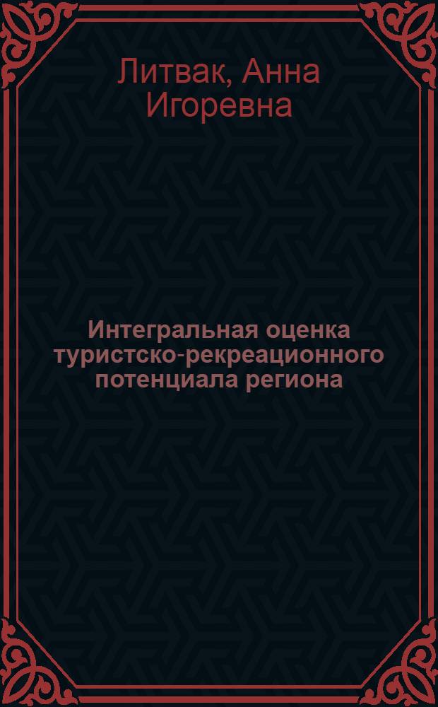Интегральная оценка туристско-рекреационного потенциала региона : (на примере Кемеровской области) : автореферат диссертации на соискание ученой степени кандидата экономических наук : специальность 08.00.05 <Экономика и управление народным хозяйством по отраслям и сферам деятельности>