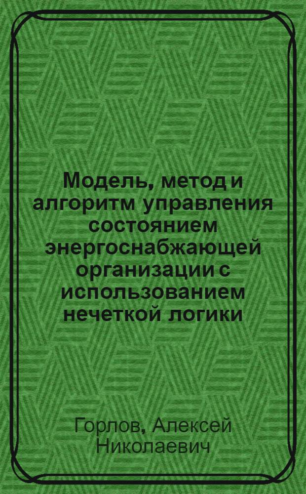 Модель, метод и алгоритм управления состоянием энергоснабжающей организации с использованием нечеткой логики : автореферат диссертации на соискание ученой степени кандидата технических наук : специальность 05.13.10 <Управление в социальных и экономических системах>