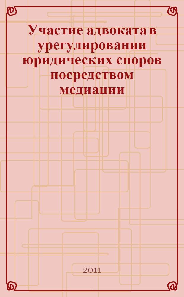 Участие адвоката в урегулировании юридических споров посредством медиации : автореферат диссертации на соискание ученой степени кандидата юридических наук : специальность 12.00.11 <Судебная власть, прокурорский надзор, организация правоохранительной деятельности, адвокатура>