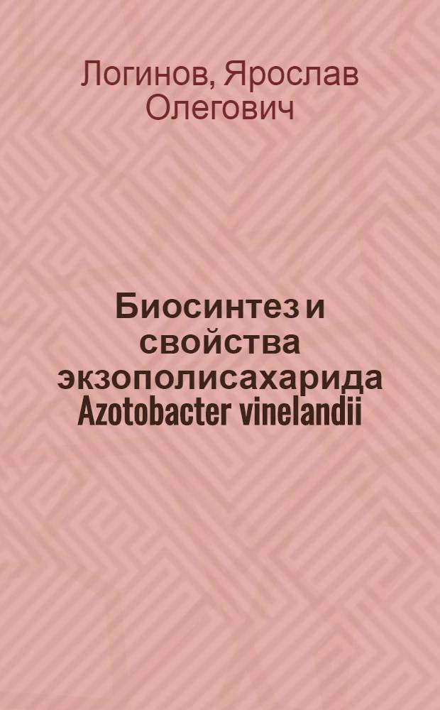 Биосинтез и свойства экзополисахарида Azotobacter vinelandii : автореферат диссертации на соискание ученой степени кандидата технических наук : специальность 03.01.06 <Биотехнология в том числе, бионанотехнологии>