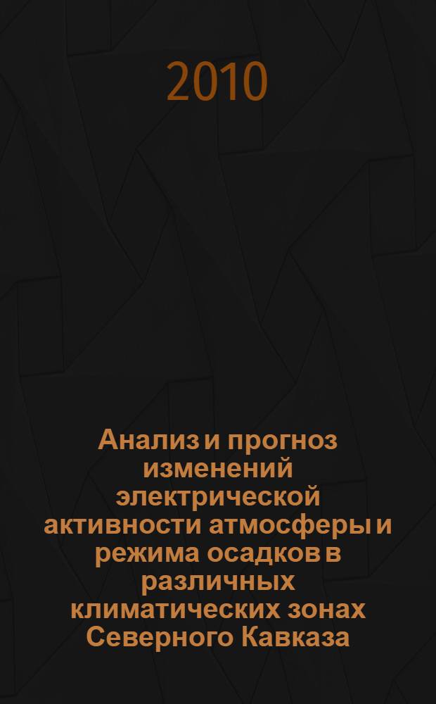 Анализ и прогноз изменений электрической активности атмосферы и режима осадков в различных климатических зонах Северного Кавказа : автореферат диссертации на соискание ученой степени кандидата физико-математических наук : специальность 25.00.30 <Метеорология, климатология, агрометеорология>