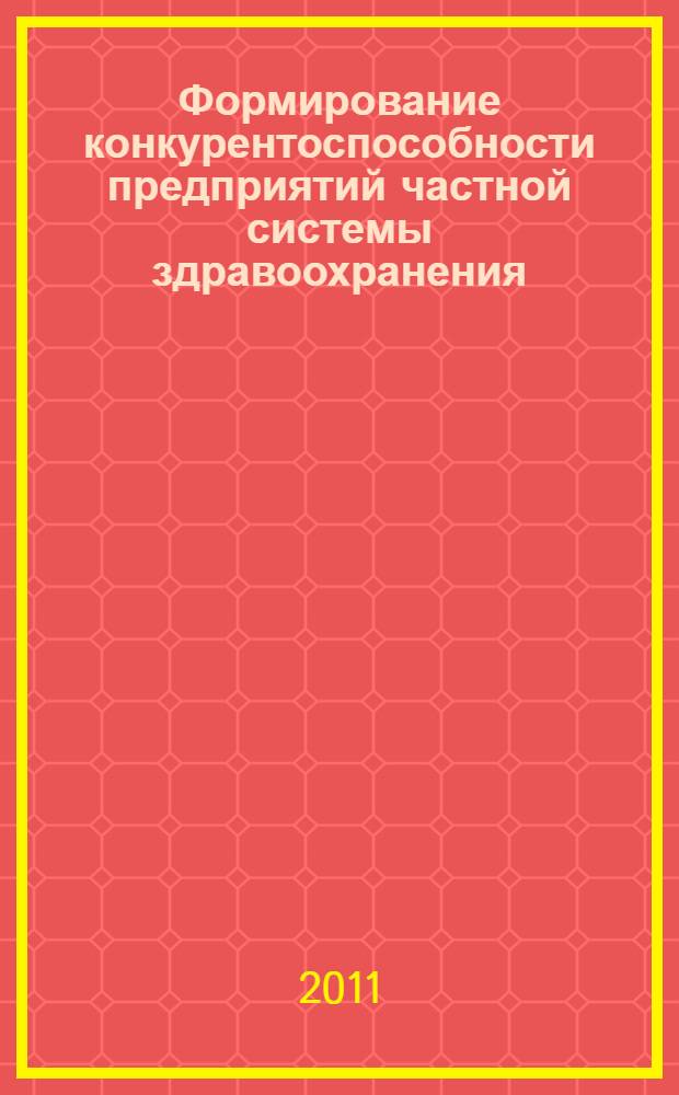 Формирование конкурентоспособности предприятий частной системы здравоохранения : автореферат диссертации на соискание ученой степени кандидата экономических наук : специальность 08.00.05 <Экономика и управление народным хозяйством по отраслям и сферам деятельности>