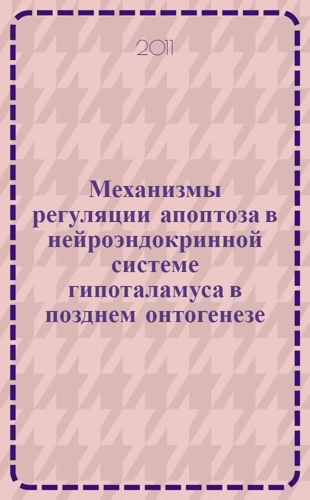 Механизмы регуляции апоптоза в нейроэндокринной системе гипоталамуса в позднем онтогенезе : автореферат диссертации на соискание ученой степени доктора биологических наук : специальность 03.03.04 <Клеточная биология, цитология, гистология>
