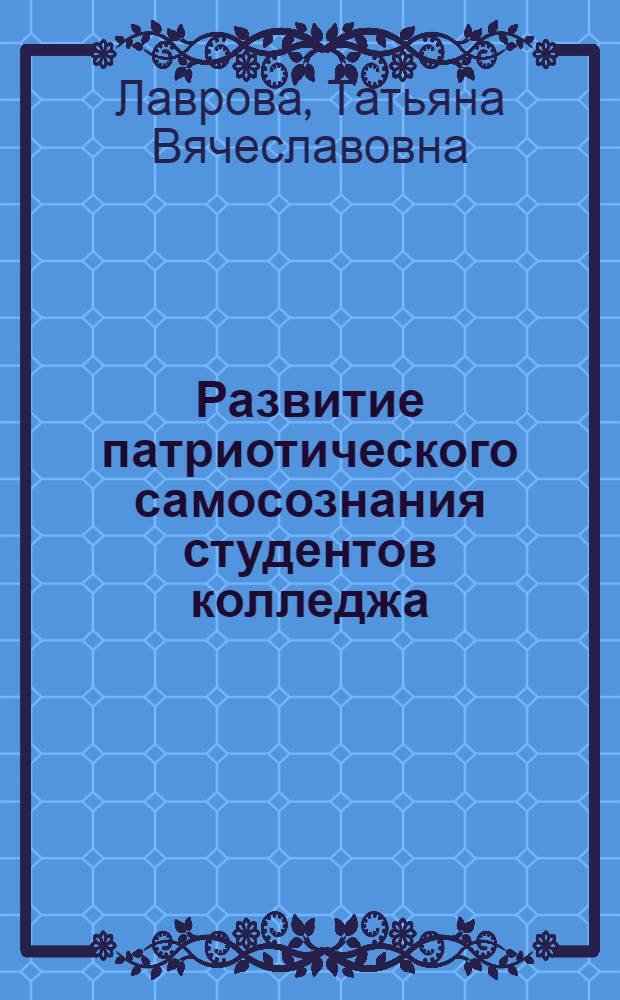 Развитие патриотического самосознания студентов колледжа : автореферат диссертации на соискание ученой степени кандидата педагогических наук : специальность 13.00.01 <Общая педагогика, история педагогики и образования>