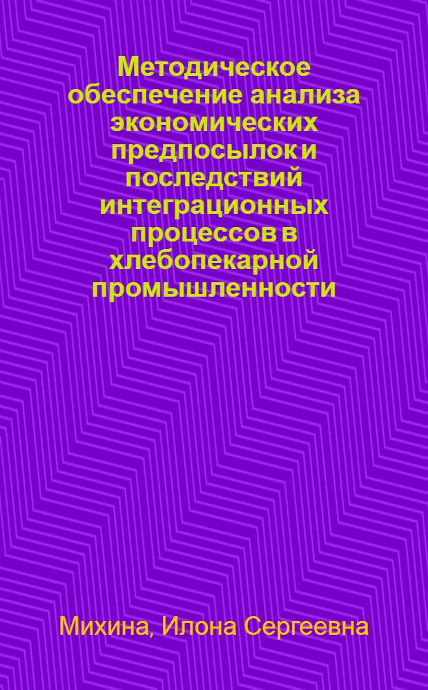Методическое обеспечение анализа экономических предпосылок и последствий интеграционных процессов в хлебопекарной промышленности : автореферат диссертации на соискание ученой степени кандидата экономических наук : специальность 08.00.05 <Экономика и управление народным хозяйством по отраслям и сферам деятельности>