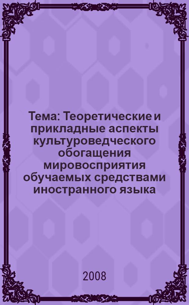 Тема: Теоретические и прикладные аспекты культуроведческого обогащения мировосприятия обучаемых средствами иностранного языка: методические тетради